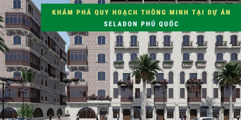 kham pha quy hoach thong minh tai du an seladon phu quoc