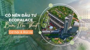 Có nên đầu tư Ecopalace Buôn Ma Thuột – Cơ hội & Rủi ro
