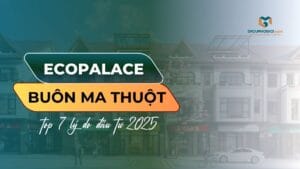 Ecopalace Buôn Ma Thuột – Top 7 Lý do hút nhà đầu tư