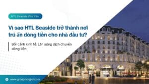 Vì sao HTL Seaside trở thành nơi trú ẩn dòng tiền cho nhà đầu tư?