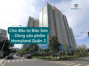 Chủ đầu tư Bảo Sơn – Dòng sản phẩm Homyland Quận 2
