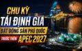 CHU KỲ TÁI ĐỊNH GIÁ BẤT ĐỘNG SẢN PHÚ QUỐC TRƯỚC THỀM APEC 2027